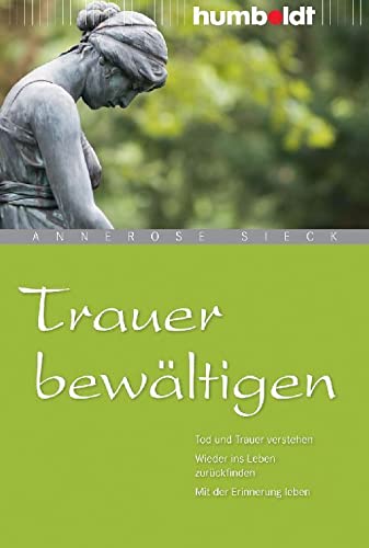 Trauer bewältigen: Tod und Trauer verstehen. Wieder ins Leben zurückfinden. Mit der Erinnerung leben (humboldt - Psychologie & Lebensgestaltung) von Humboldt Verlag