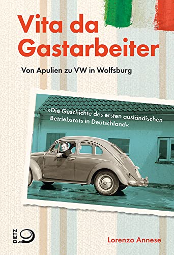 Vita da Gastarbeiter: Von Apulien zu VW in Wolfsburg. Die Geschichte des ersten ausländischen Betriebsrats in Deutschland von Dietz Verlag J.H.W. Nachf