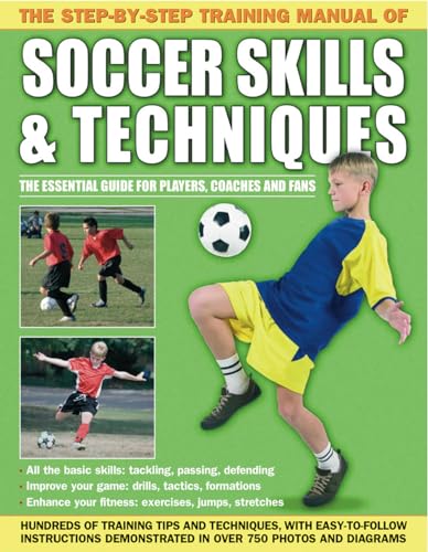 Step by Step Training Manual of Soccer Skills and Techniques: Hundreds of Training Tips and Techniques, with Easy-to-Follow Instructions in Over 750 Photographs and Diagrams