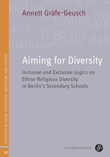 Aiming for Diversity: Inclusive and Exclusive Logics on Ethno-Religious Diversity in Berlin's Secondary Schools (Studien zu Differenz, Bildung und Kultur) von Budrich