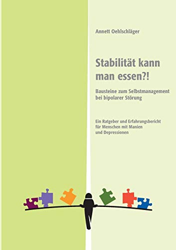 Stabilität kann man essen?!: Bausteine zum Selbstmanagement bei bipolarer Störung. Ein Ratgeber und Erfahrungsbericht für Menschen mit Manien und Depressionen Stabilität kann man essen?!: Bausteine zum Selbstmanagement bei bipolarer Störung. Ein Ratgeber und Erfahrungsbericht für Menschen mit Manien und Depressionen
