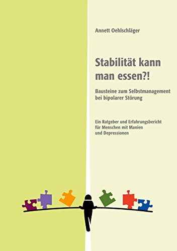 Stabilität kann man essen?!: Bausteine zum Selbstmanagement bei bipolarer Störung. Ein Ratgeber und Erfahrungsbericht für Menschen mit Manien und Depressionen von Books on Demand