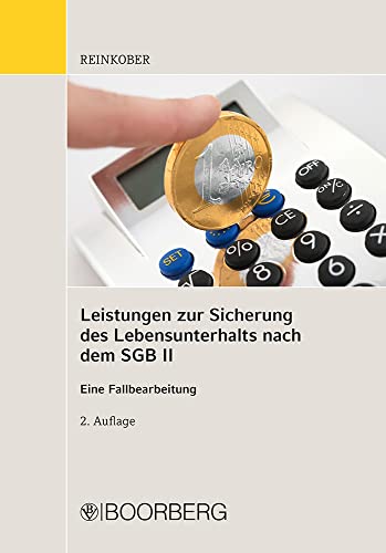 Leistungen zur Sicherung des Lebensunterhalts nach dem SGB II: Eine Fallbearbeitung Leistungen zur Sicherung des Lebensunterhalts nach dem SGB II: Eine Fallbearbeitung von Boorberg, R. Verlag