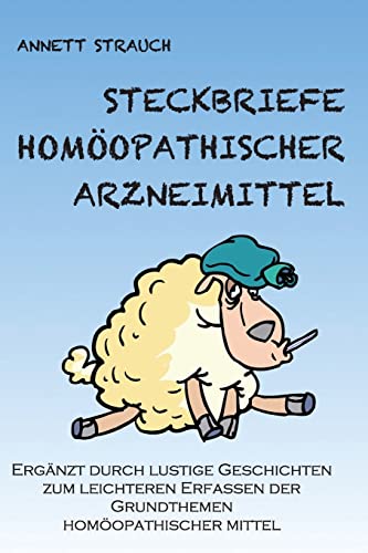 Steckbriefe homöopathischer Arzneimittel: Ergänzt durch lustige Geschichten zum leichteren Erfassen der Grundthemen homöopathischer Arzneimittel von Createspace Independent Publishing Platform