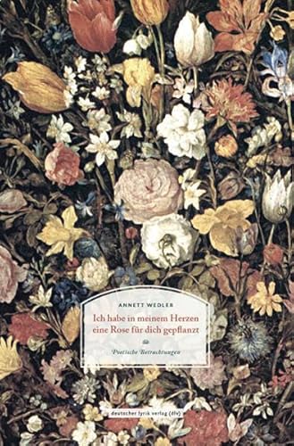 Ich habe in meinem Herzen eine Rose für dich gepflanzt. Poetische Betrachtungen (deutscher lyrik verlag) von deutscher lyrik verlag