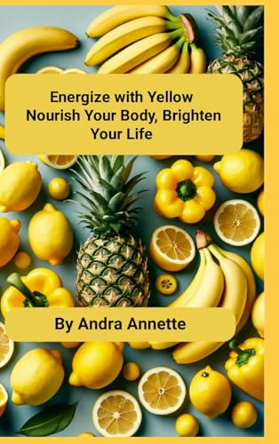 Energize with Yellow: Nourish Your Body, Brighten Your Life von Lulu.com