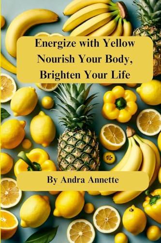 Energize with Yellow: Nourish Your Body, Brighten Your Life von Lulu.com