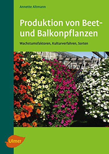 Produktion von Beet- und Balkonpflanzen: Wachstumsfaktoren, Kulturverfahren, Sorten von Ulmer Eugen Verlag