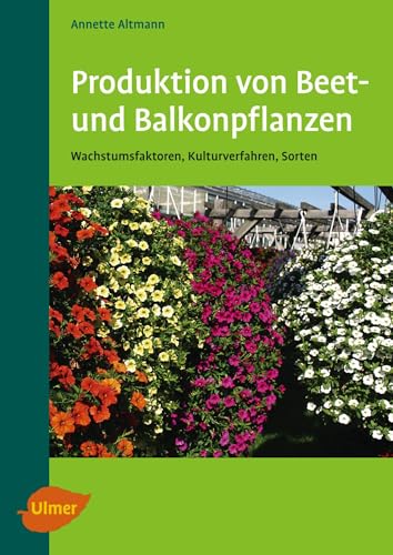 Produktion von Beet- und Balkonpflanzen: Wachstumsfaktoren, Kulturverfahren, Sorten von Ulmer Eugen Verlag