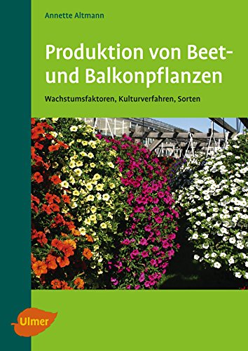 Produktion von Beet- und Balkonpflanzen: Wachstumsfaktoren, Kulturverfahren, Sorten Produktion von Beet- und Balkonpflanzen: Wachstumsfaktoren, Kulturverfahren, Sorten