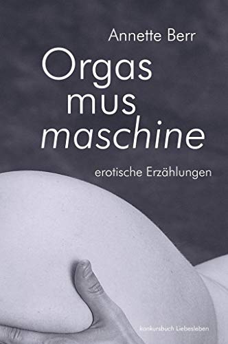 Orgasmusmaschine: Erotische Erzählungen von konkursbuch