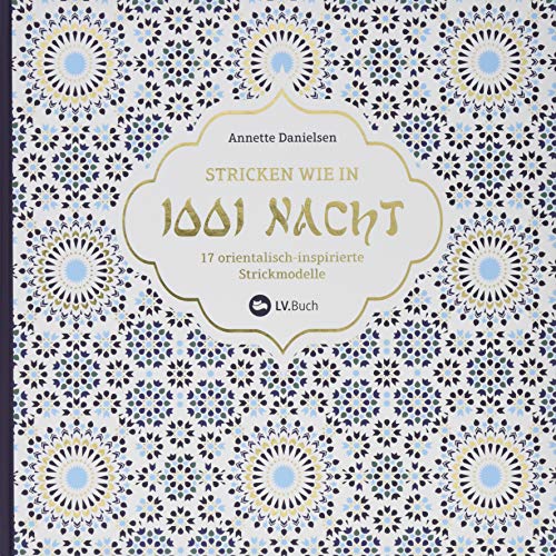 Stricken wie in 1001 Nacht: Stricken wie in 1001 Nacht: 17 orientalisch-inspirierte Strickmodelle. Erlebe die Magie Marrakeschs mit farbenfrohen ... für Strickjacken, Pullover und Co. von Landwirtschaftsverlag