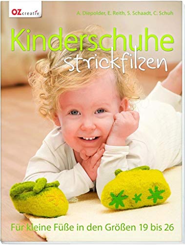 Kinderschuhe strickfilzen: Für kleine Füße in den Größen 19 bis 26 Kinderschuhe strickfilzen: Für kleine Füße in den Größen 19 bis 26
