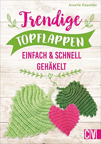 Trendige Topflappen. Einfach & schnell gehäkelt. Klassiker mit neuen Farben und Mustern werden zum Hingucker in jeder Küche.