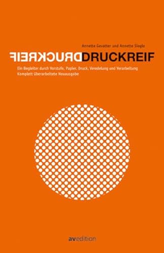 Druckreif: Ein Begleiter durch Vorstufe, Papier, Druck, Veredelung und Verarbeitung