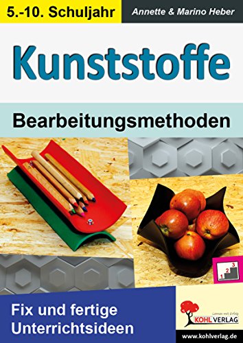 KUNSTSTOFFE - Bearbeitungsmethoden: Fix und fertige Unterrichtsideen von KOHL VERLAG Der Verlag mit dem Baum