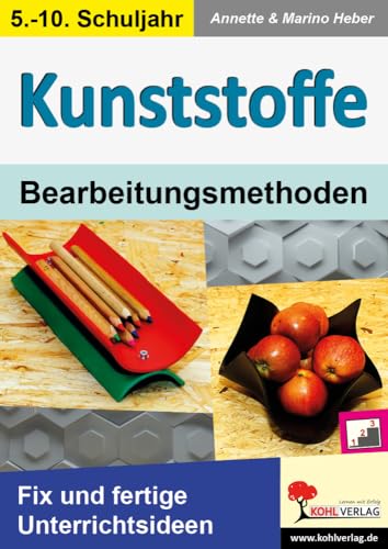 KUNSTSTOFFE - Bearbeitungsmethoden: Fix und fertige Unterrichtsideen von KOHL VERLAG Der Verlag mit dem Baum