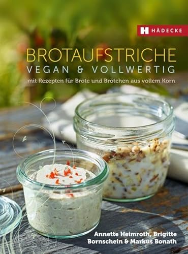 Brotaufstriche vegan & vollwertig: mit Rezepten für Brote und Brötchen aus vollem Korn (Vegan & vollwertig genießen) von Hdecke Verlag GmbH