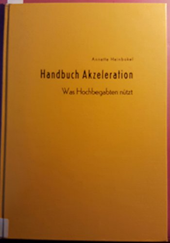 Handbuch Akzeleration: Was Hochbegabten nützt (Hochbegabte. Individuum - Schule - Gesellschaft) Handbuch Akzeleration: Was Hochbegabten nützt (Hochbegabte. Individuum - Schule - Gesellschaft)