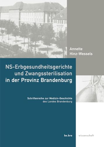 NS-Erbgesundheitsgerichte und Zwangssterilisation in der Provinz Brandenburg (Schriftenreihe zur Medizin-Geschichte) von be.bra wissenschaft verlag