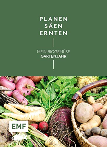 Planen, säen, ernten – Mein Biogemüse-Gartenjahr: Gartenkalender ohne festes Datum – mit Beetplänen, Pflanzenporträts, Saisonkalender und nützlichen Anbautipps