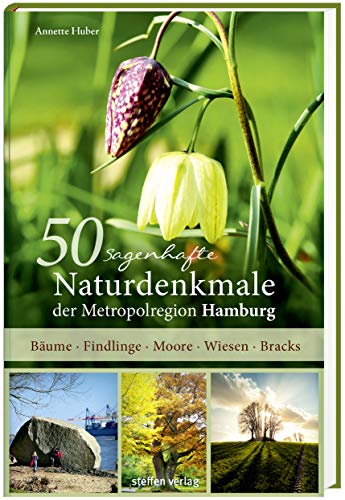 50 sagenhafte Naturdenkmale der Metropolregion Hamburg: Bäume - Findlinge - Moore - Wiesen - Bracks