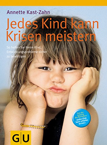 Jedes Kind kann Krisen meistern: So helfen Sie ihrem Kind, Entwicklungsprobleme sicher zu bewältigen Jedes Kind kann Krisen meistern: So helfen Sie ihrem Kind, Entwicklungsprobleme sicher zu bewältigen