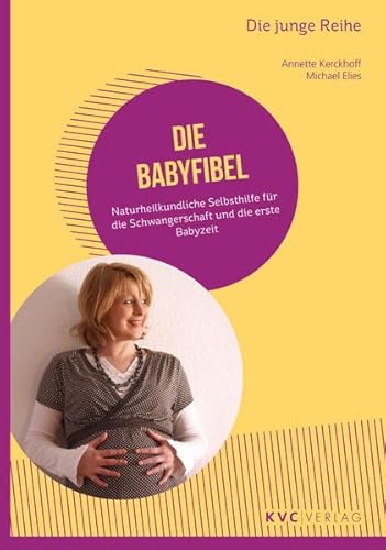 Die Babyfibel: Naturheilkundliche Selbsthilfe für die Schwangerschaft und die erste Babyzeit (Die junge Reihe) von Kvc Verlag