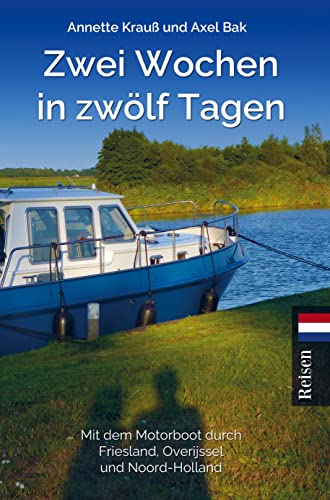 Zwei Wochen in zwölf Tagen: Mit dem Motorboot durch Friesland, Overijssel und Noord-Holland von publish.bookmundo.de