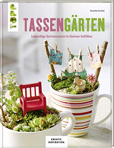 Tassengärten (KREATIV.INSPIRATION): Lebendige Gartenszenen in kleinen Gefäßen von Frech