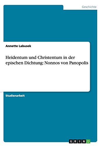 Heidentum und Christentum in der epischen Dichtung:  Nonnos von Panopolis von Books on Demand