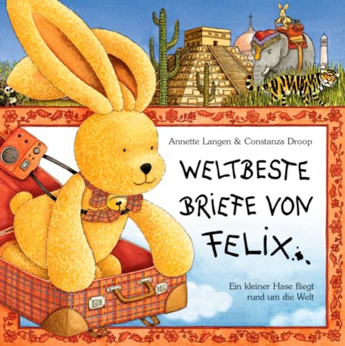 Weltbeste Briefe von Felix: Ein kleiner Hase fliegt um die Welt: Ein kleiner Hase fliegt rund um die Welt (Bilder- und Vorlesebücher)