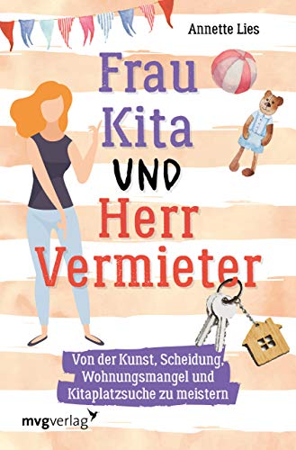 Frau Kita und Herr Vermieter: Über die Kunst, Scheidung, Wohnungsmangel und Kitaplatzsuche zu meistern von MVG Moderne Vlgs. Ges.