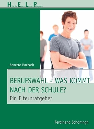 Berufswahl - Was kommt nach der Schule?. Ein Elternratgeber (HELP - Hilfe für Eltern, Lehrer, Pädagogen) von Schöningh