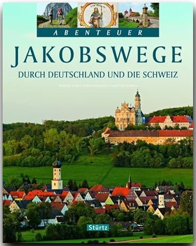 Abenteuer - JAKOBSWEGE durch DEUTSCHLAND und die SCHWEIZ - Ein Bildband mit 250 Bildern auf 128 Seiten - STÜRTZ Verlag: Ein Bildband mit über 250 Bildern auf 128 Seiten - STÜRTZ Verlag von Strtz Verlag