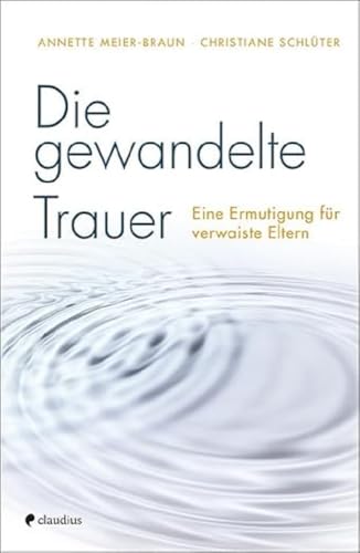 Die gewandelte Trauer: Eine Ermutigung für verwaiste Eltern