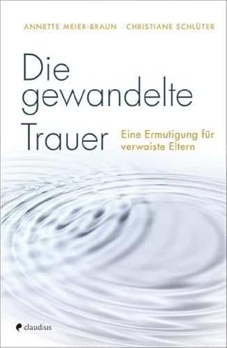 Die gewandelte Trauer: Eine Ermutigung für verwaiste Eltern