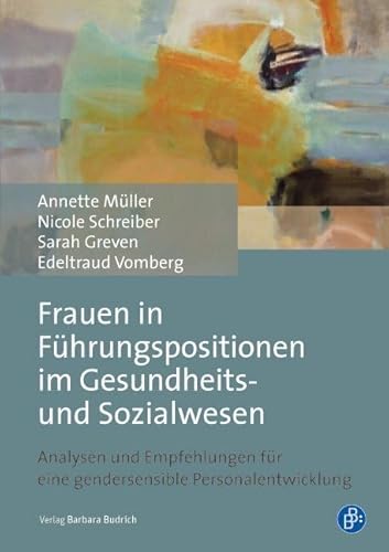 Frauen in Führungspositionen im Gesundheits- und Sozialwesen: Analysen und Empfehlungen für eine gendersensible Personalentwicklung von BUDRICH