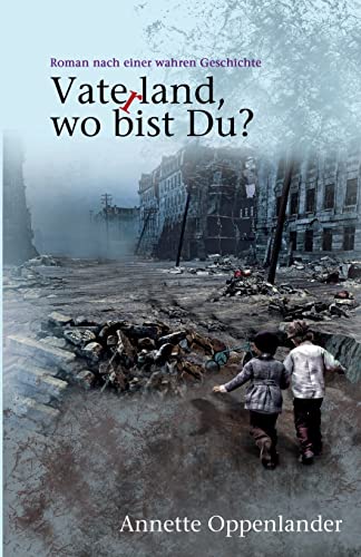 Vaterland, wo bist du?: Roman nach einer wahren Geschichte (Bewegende Liebesgeschichten des Zweiten Weltkriegs) von Annette Oppenlander