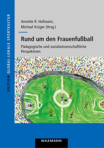 Rund um den Frauenfußball: Pädagogische und sozialwissenschaftliche Perspektiven (Edition Global-lokale Sportkultur) von Waxmann Verlag GmbH