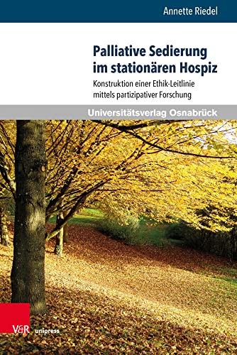 Palliative Sedierung im stationären Hospiz: Konstruktion einer Ethik-Leitlinie mittels partizipativer Forschung (Pflegewissenschaft und Pflegebildung, ... Mit einem Vorwort von Hartmut Remmers von V&R unipress