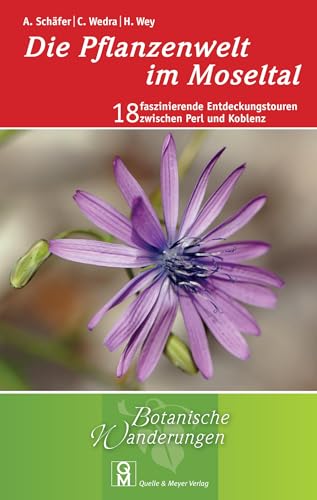 Die Pflanzenwelt im Moseltal: 18 faszinierende Entdeckungstouren zwischen Perl und Koblenz von Quelle + Meyer