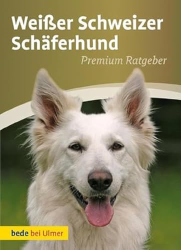 Weißer Schweizer Schäferhund: Premium Ratgeber von Ulmer Eugen Verlag