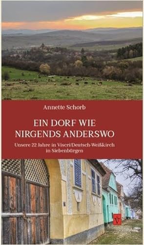 Ein Dorf wie nirgends anderswo: Unsere 22 Jahre in Viscri / Deutsch-Weißkirch in Siebenbürgen