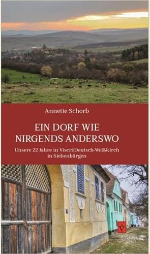 Ein Dorf wie nirgends anderswo: Unsere 22 Jahre in Viscri / Deutsch-Weißkirch in Siebenbürgen