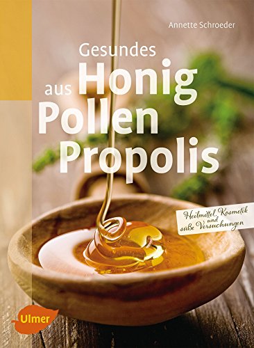 Gesundes aus Honig, Pollen, Propolis: Heilmittel, Kosmetik und süße Versuchungen