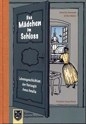 Das Mädchen im Schloss - Anna Amalia I: Lebensgeschichten der Herzogin Anna Amalia (1739-1807) (Knabes Jugendbuecherei)