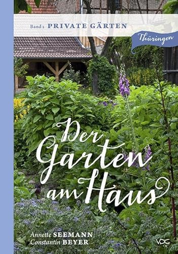 Der Garten am Haus - Band 2: Private Gärten: Thüringer Kleinode zwischen Zierde und Nutzen: Thüringer Kleinode zwischen Zierde und Nutzen. Private ... Kleinode zwischen Zierde und Nutzen)