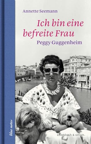 Ich bin eine befreite Frau. Peggy Gugenheim: Peggy Guggenheim (blue notes) von ebersbach & simon
