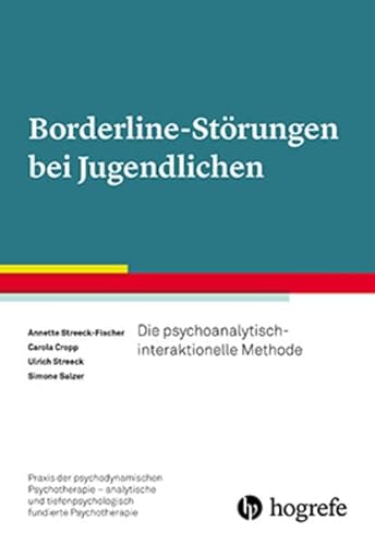Borderline-Störungen bei Jugendlichen: Die psychoanalytisch-interaktionelle Methode (Praxis der psychodynamischen Psychotherapie – analytische und tiefenpsychologisch fundierte Psychotherapie) von Hogrefe Verlag GmbH + Co.